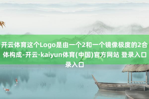 开云体育这个Logo是由一个2和一个镜像极度的2合体构成-开云·kaiyun体育(中国)官方网站 登录入口