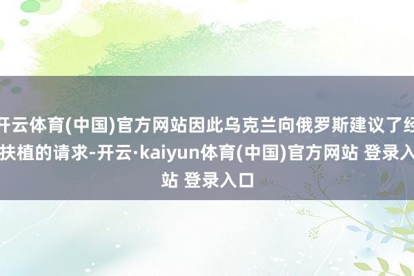 开云体育(中国)官方网站因此乌克兰向俄罗斯建议了经济扶植的请求-开云·kaiyun体育(中国)官方网站 登录入口