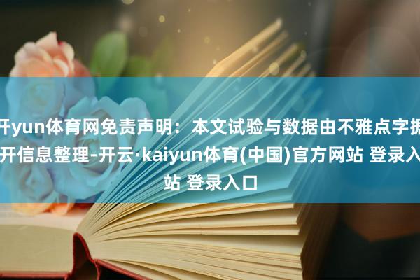 开yun体育网免责声明：本文试验与数据由不雅点字据公开信息整理-开云·kaiyun体育(中国)官方网站 登录入口